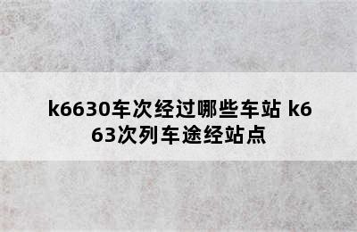 k6630车次经过哪些车站 k663次列车途经站点